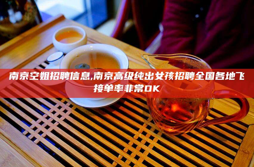 靖江南京空姐招聘信息,南京高级纯出女孩招聘全国各地飞接单率非常OK