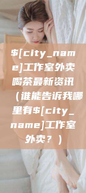 靖江工作室外卖喝茶最新资讯（谁能告诉我哪里有靖江工作室外卖？）
