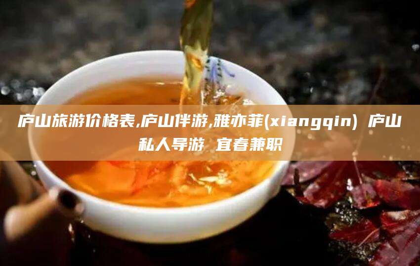 靖江庐山旅游价格表,庐山伴游,雅亦菲(xiangqin) 庐山私人导游 宜春兼职