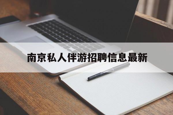 靖江南京仙林湖附近夜班兼职吗最新消息最新资讯（谁能告诉我哪里有靖江南京私人伴游招聘信息最新？）