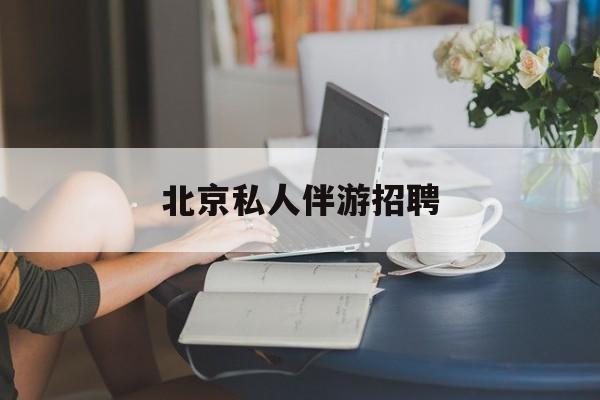 茉莉伴游伴游天下全国联盟最新资讯（谁能告诉我哪里有靖江北京私人伴游招聘？）